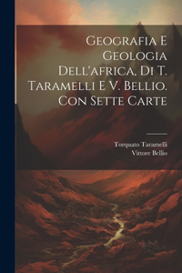 Geografia E Geologia Dell'africa, Di T. Taramelli E V. Bellio. Con Sette Carte