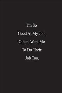 I'm So Good At My Job, Other Want Me To Do Their Job Too.
