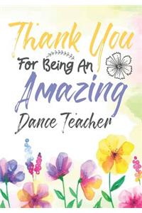 Thank You For Being An Amazing Dance Teacher: Thank You Appreciation Gift for Dance Teacher, Blank and Lined Journal notebook, Dance teacher quote, Gift for Ballet Students, Ballet Teachers, Dan