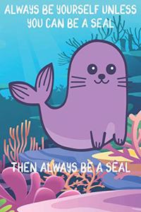 Always Be Yourself Unless You Can Be A Seals Then Always Be A Seals