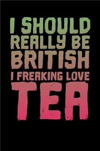 I should Really Be British. I Freaking Love Tea