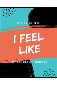 I Feel Like It's Ok To Feel Mental Health Journal