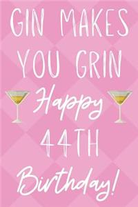 Gin Makes You Grin Happy 44th Birthday