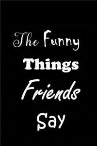 Funny Things Friends Say