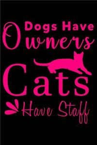 Dogs have owners cats have staff