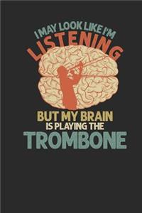 I May Look Like I'm Listening But My Brain Is Playing The Trombone