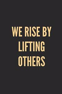 We Rise by Lifting Others