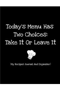 Today's Menu Has Two Choices, Take It Or Leave It (My Recipes Journal And Organiser)