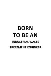 Born To Be An Industrial Waste Treatment Engineer