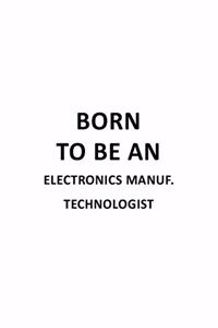 Born To Be An Electronics Manuf. Technologist