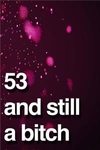 53 And Still A Bitch