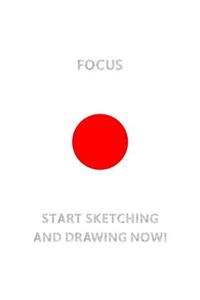 FOCUS (Red Circle in The Center) START SKETCHING AND DRAWING NOW!