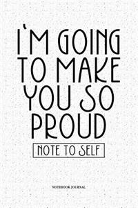 I'm Going To Make You So Proud Note To Self