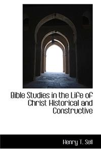 Bible Studies in the Life of Christ Historical and Constructive