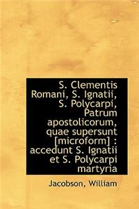 S. Clementis Romani, S. Ignatii, S. Polycarpi, Patrum apostolicorum, quae supersunt [microform]