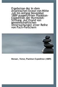 Ergebnisse Der in Dem Atlantischen Ocean Von Mitte Juli Bis Anfang November 1889 Ausgefuhrten Plankt