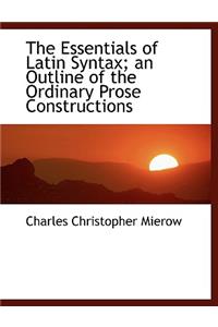 The Essentials of Latin Syntax; An Outline of the Ordinary Prose Constructions