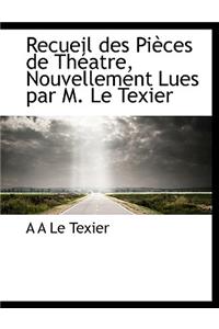 Recueil Des Pi Ces de Th Atre, Nouvellement Lues Par M. Le Texier
