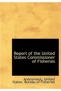 Report of the United States Commissioner of Fisheries