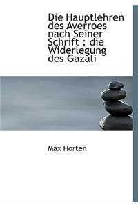 Die Hauptlehren Des Averroes Nach Seiner Schrift: Die Widerlegung Des Gazali