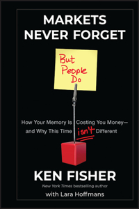 Markets Never Forget (But People Do): How Your Mem ory Is Costing You Money  and Why This Time Isn't D ifferent