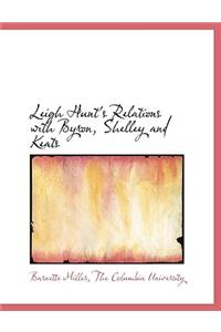 Leigh Hunt's Relations with Byron, Shelley and Keats