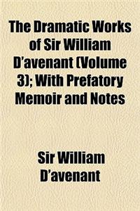 The Dramatic Works of Sir William D'Avenant (Volume 3); With Prefatory Memoir and Notes