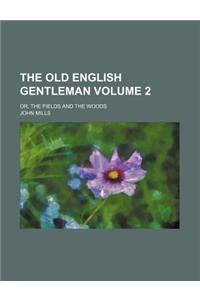 The Old English Gentleman; Or, the Fields and the Woods Volume 2