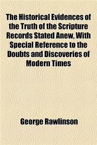 The Historical Evidences of the Truth of the Scripture Records Stated Anew, with Special Reference to the Doubts and Discoveries of Modern Times