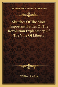 Sketches Of The Most Important Battles Of The Revolution Explanatory Of The Vine Of Liberty
