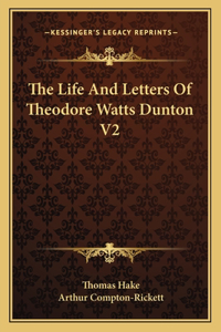 Life And Letters Of Theodore Watts Dunton V2