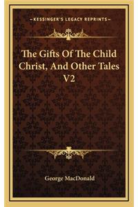 The Gifts of the Child Christ, and Other Tales V2