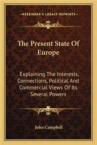 Present State of Europe: Explaining the Interests, Connections, Political and Commercial Views of Its Several Powers