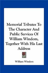 Memorial Tributes To The Character And Public Services Of William Windom, Together With His Last Address