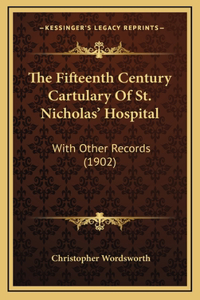 The Fifteenth Century Cartulary of St. Nicholas' Hospital