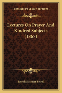 Lectures On Prayer And Kindred Subjects (1867)