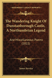 The Wandering Knight Of Dunstanborough Castle, A Northumbrian Legend