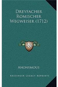 Dreyfacher Romischer Wegweiser (1712)