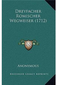 Dreyfacher Romischer Wegweiser (1712)