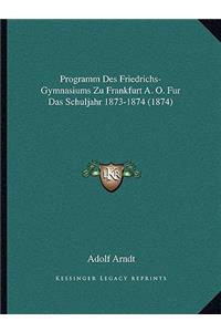 Programm Des Friedrichs-Gymnasiums Zu Frankfurt A. O. Fur Das Schuljahr 1873-1874 (1874)