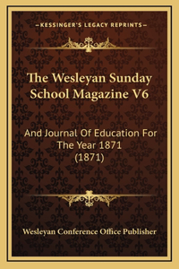 The Wesleyan Sunday School Magazine V6