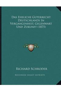 Das Eheliche Guterrecht Deutschlands In Vergangenheit, Gegenwart Und Zukunft (1875)
