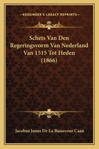 Schets Van Den Regeringsvorm Van Nederland Van 1515 Tot Heden (1866)