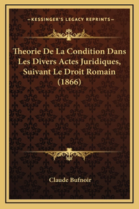 Theorie de La Condition Dans Les Divers Actes Juridiques, Suivant Le Droit Romain (1866)
