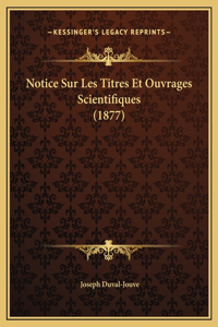 Notice Sur Les Titres Et Ouvrages Scientifiques (1877)