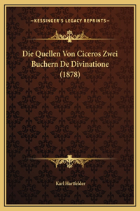 Die Quellen Von Ciceros Zwei Buchern De Divinatione (1878)