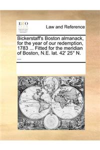 Bickerstaff's Boston almanack, for the year of our redemption, 1783 ... Fitted for the meridian of Boston, N.E. lat. 42' 25° N. ...