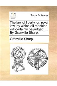 The Law of Liberty, Or, Royal Law, by Which All Mankind Will Certainly Be Judged! ... by Granville Sharp.