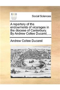 A Repertory of the Endowments of Vicarages in the Diocese of Canterbury. by Andrew Coltee Ducarel, ...