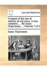 A Digest of the Law of Actions at Nisi Prius. in Two Volumes. ... by Isaac 'Espinasse, ... Volume 1 of 2